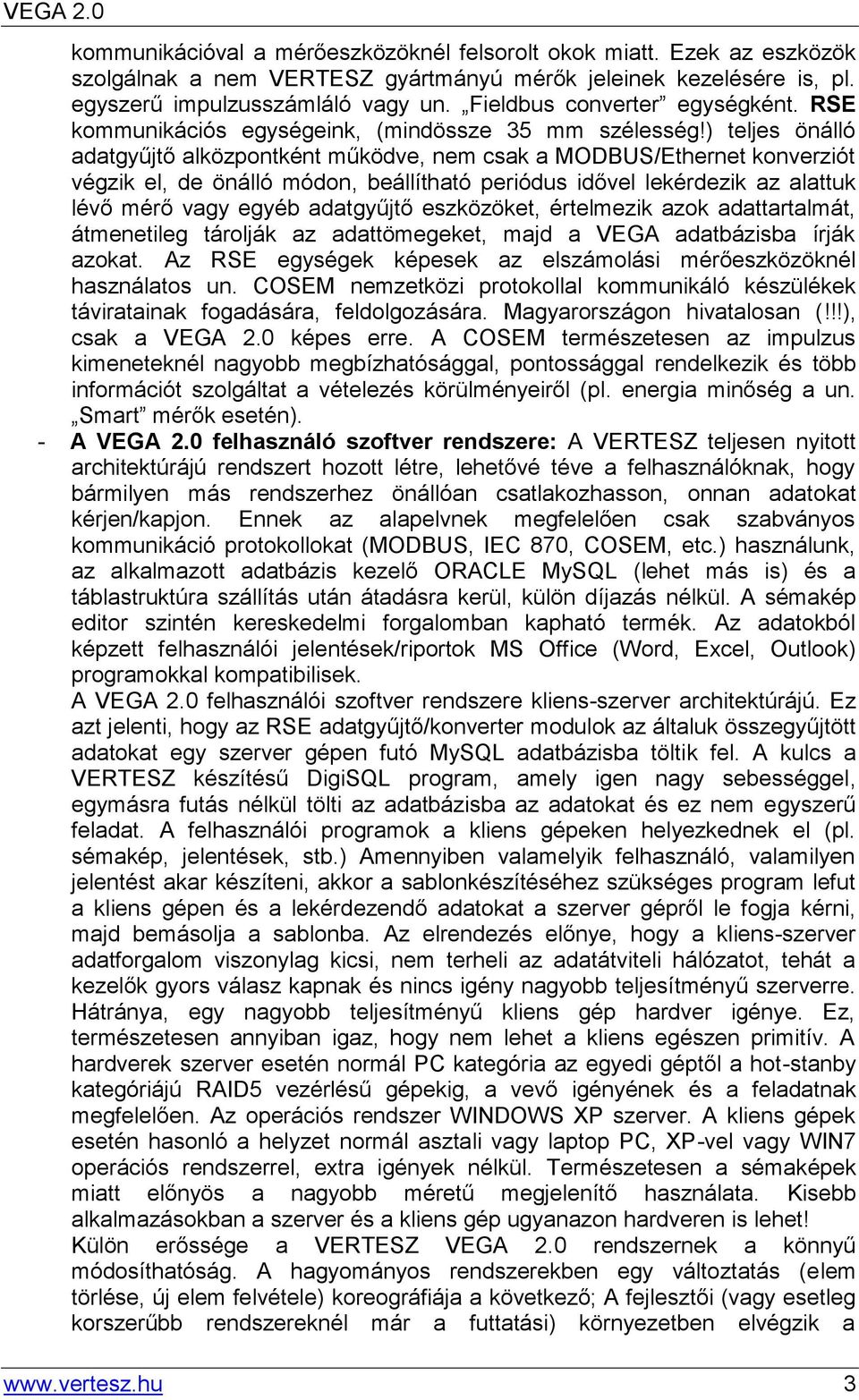 ) teljes önálló adatgyűjtő alközpontként működve, nem csak a MODBUS/Ethernet konverziót végzik el, de önálló módon, beállítható periódus idővel lekérdezik az alattuk lévő mérő vagy egyéb adatgyűjtő