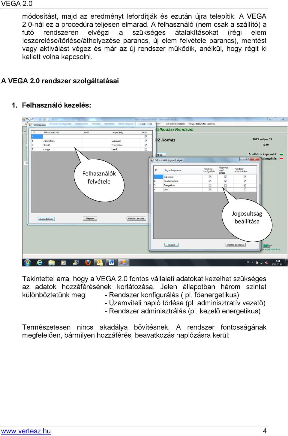 és már az új rendszer működik, anélkül, hogy régit ki kellett volna kapcsolni. A VEGA 2.0 rendszer szolgáltatásai 1.