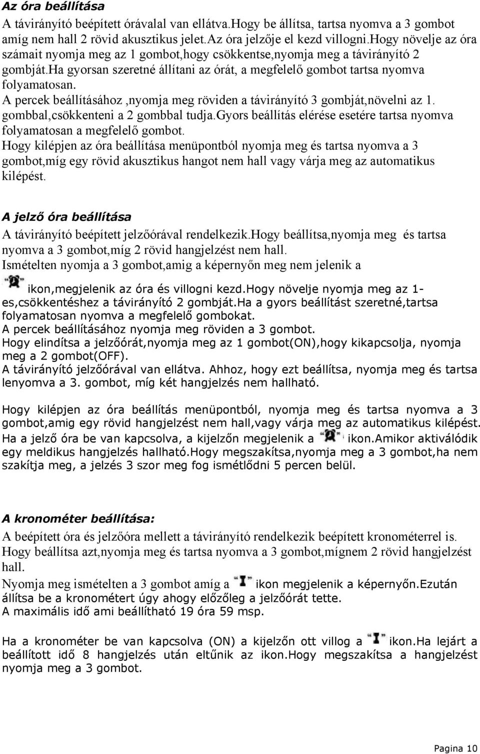 A percek beállításához,nyomja meg röviden a távirányító 3 gombját,növelni az 1. gombbal,csökkenteni a 2 gombbal tudja.gyors beállítás elérése esetére tartsa nyomva folyamatosan a megfelelő gombot.