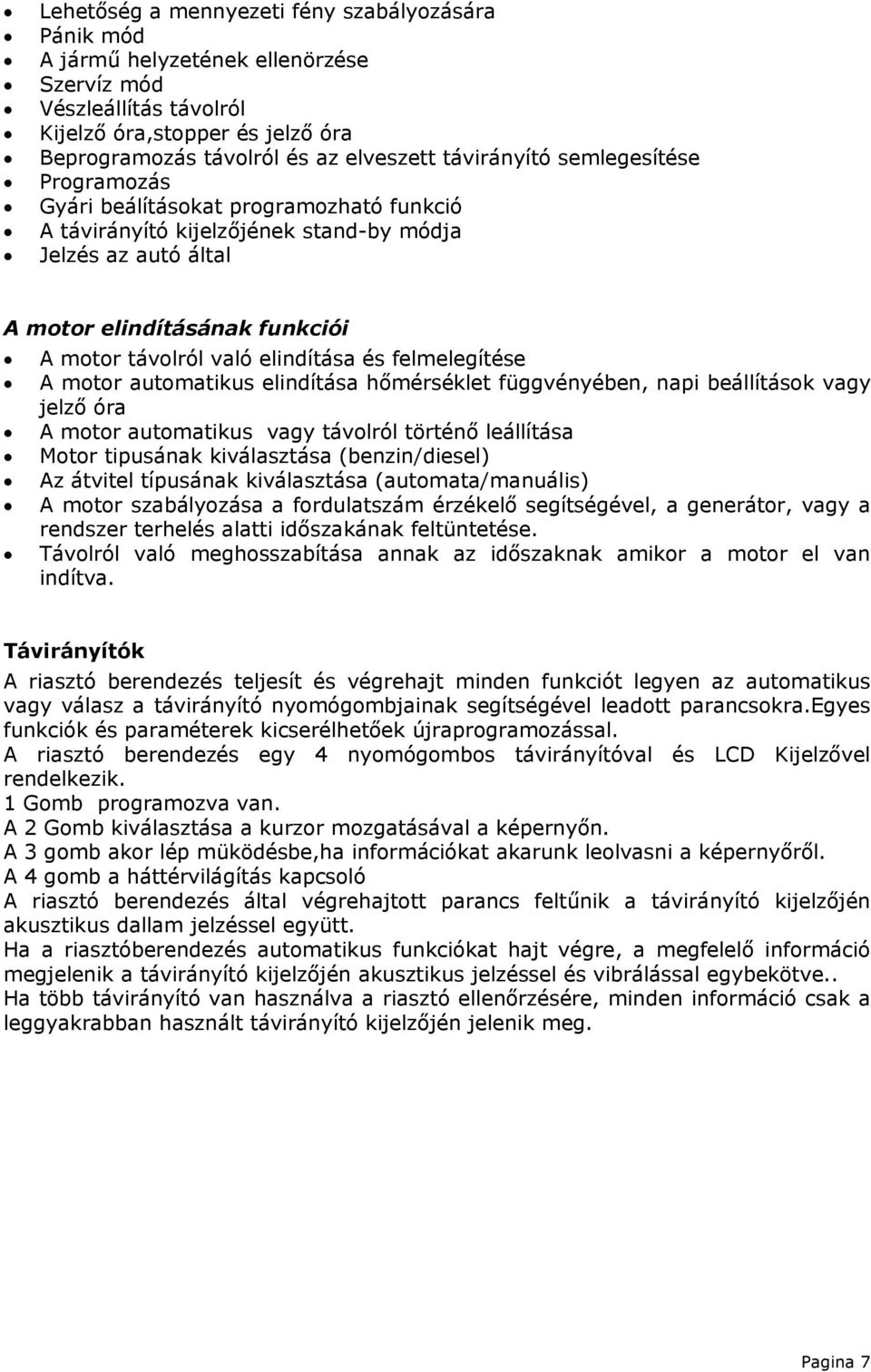 elindítása és felmelegítése A motor automatikus elindítása hőmérséklet függvényében, napi beállítások vagy jelző óra A motor automatikus vagy távolról történő leállítása Motor tipusának kiválasztása