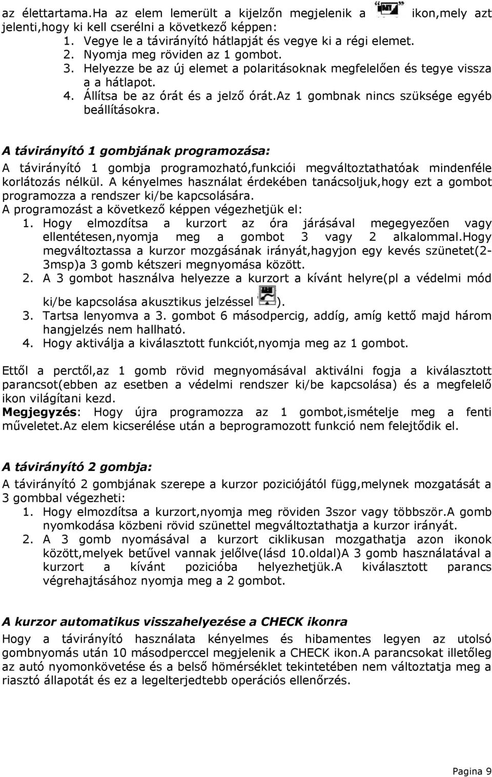 az 1 gombnak nincs szüksége egyéb beállításokra. A távirányító 1 gombjának programozása: A távirányító 1 gombja programozható,funkciói megváltoztathatóak mindenféle korlátozás nélkül.