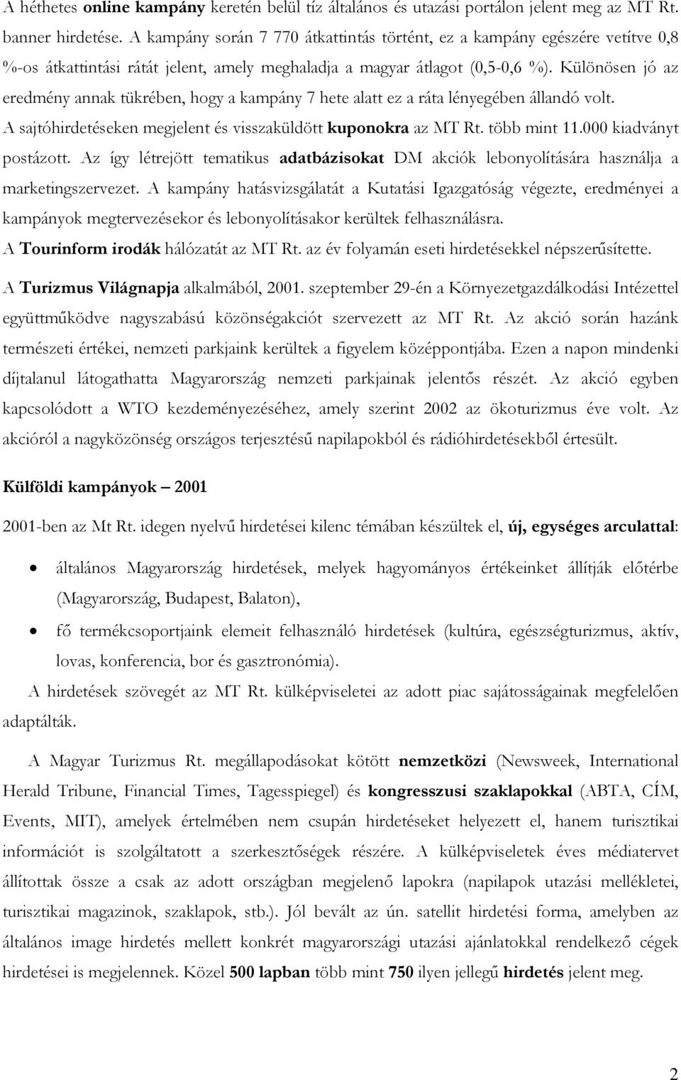 Különösen jó az eredmény annak tükrében, hogy a kampány 7 hete alatt ez a ráta lényegében állandó volt. A sajtóhirdetéseken megjelent és visszaküldött kuponokra az MT Rt. több mint 11.