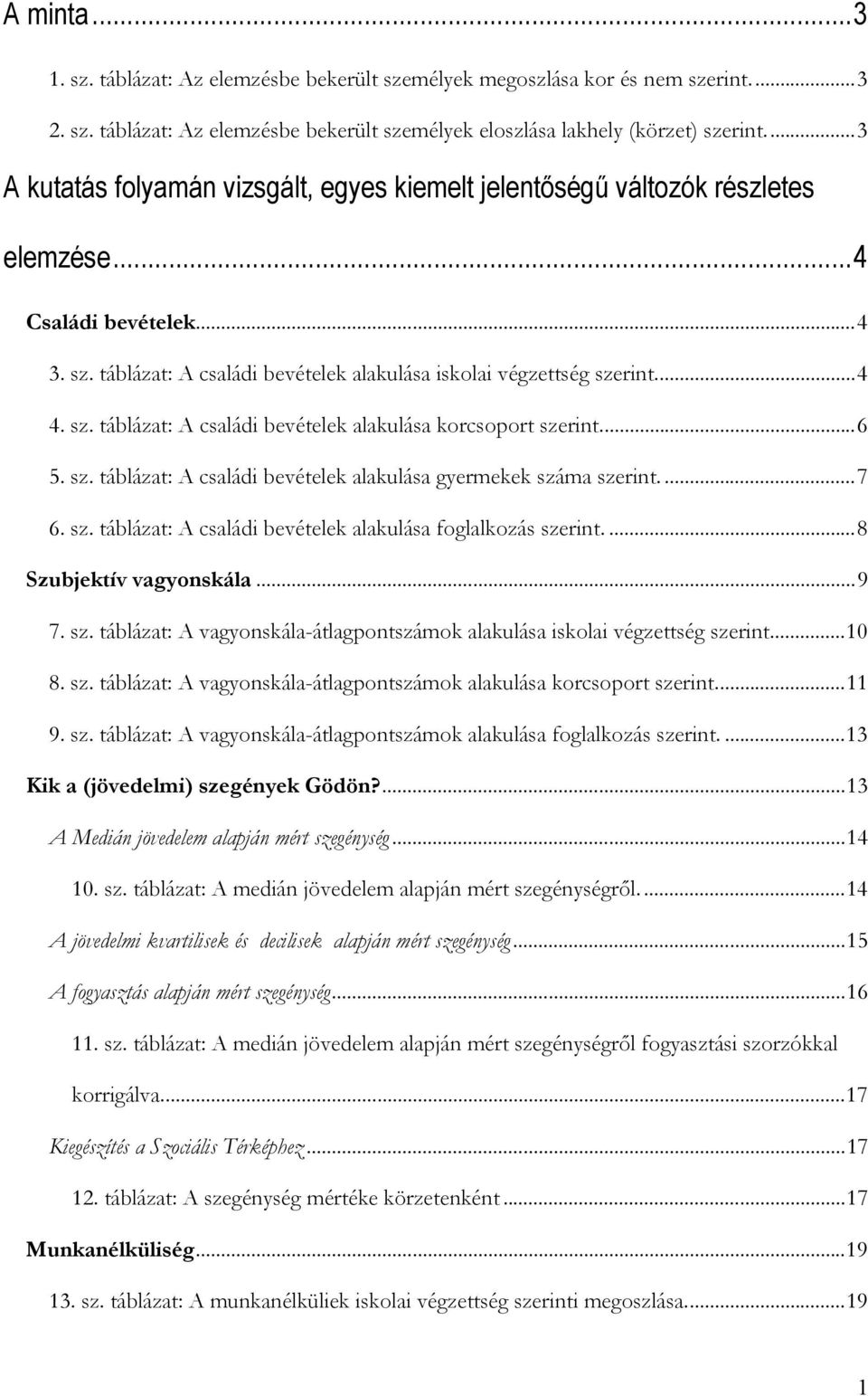 ..6 5. sz. táblázat: A családi bevételek alakulása gyermekek száma szerint....7 6. sz. táblázat: A családi bevételek alakulása foglalkozás szerint....8 Szubjektív vagyonskála...9 7. sz. táblázat: A vagyonskála-átlagpontszámok alakulása iskolai végzettség szerint.