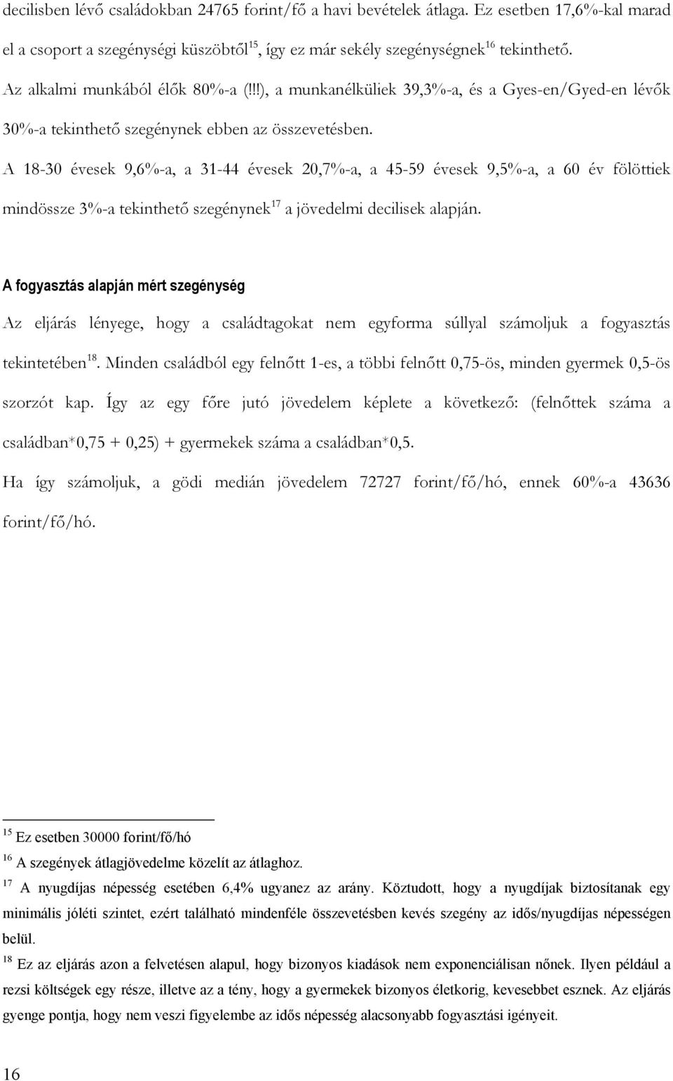 A 18-30 évesek 9,6%-a, a 31-44 évesek 20,7%-a, a 45-59 évesek 9,5%-a, a 60 év fölöttiek mindössze 3%-a tekinthető szegénynek 17 a jövedelmi decilisek alapján.