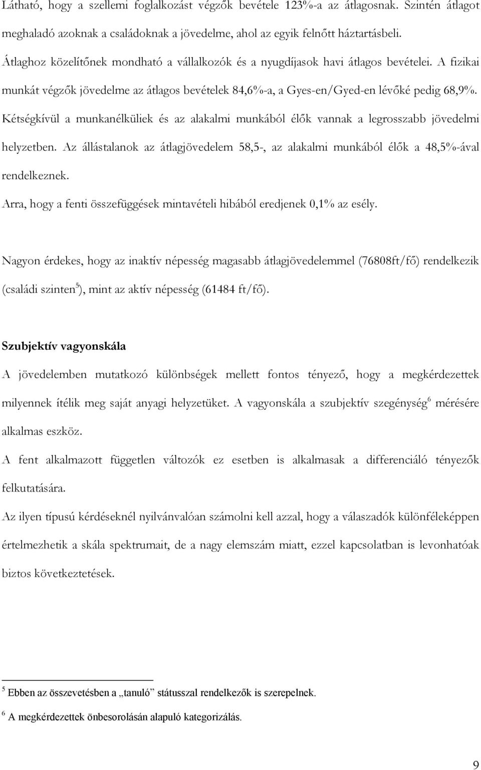 Kétségkívül a munkanélküliek és az alakalmi munkából élők vannak a legrosszabb jövedelmi helyzetben. Az állástalanok az átlagjövedelem 58,5-, az alakalmi munkából élők a 48,5%-ával rendelkeznek.