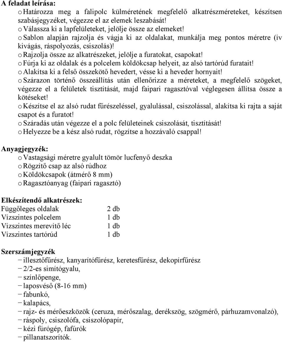 o Rajzolja össze az alkatrészeket, jelölje a furatokat, csapokat! o Fúrja ki az oldalak és a polcelem köldökcsap helyeit, az alsó tartórúd furatait!