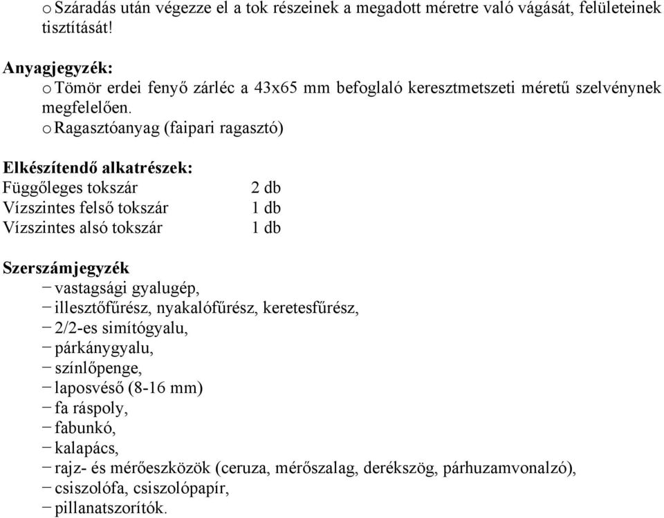 o Ragasztóanyag (faipari ragasztó) Elkészítendő alkatrészek: Függőleges tokszár Vízszintes felső tokszár Vízszintes alsó tokszár 2 db 1 db 1 db Szerszámjegyzék