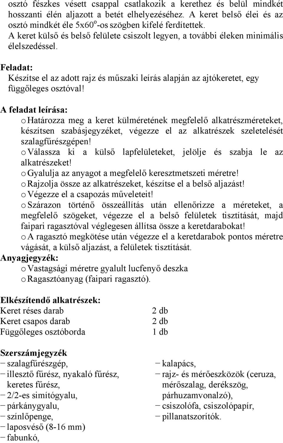 A feladat leírása: o Határozza meg a keret külméretének megfelelő alkatrészméreteket, készítsen szabásjegyzéket, végezze el az alkatrészek szeletelését szalagfűrészgépen!