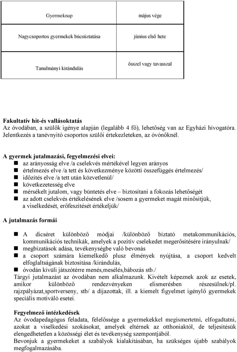 A gyermek jutalmazási, fegyelmezési elvei: az arányosság elve /a cselekvés mértékével legyen arányos értelmezés elve /a tett és következménye közötti összefüggés értelmezés/ időzítés elve /a tett