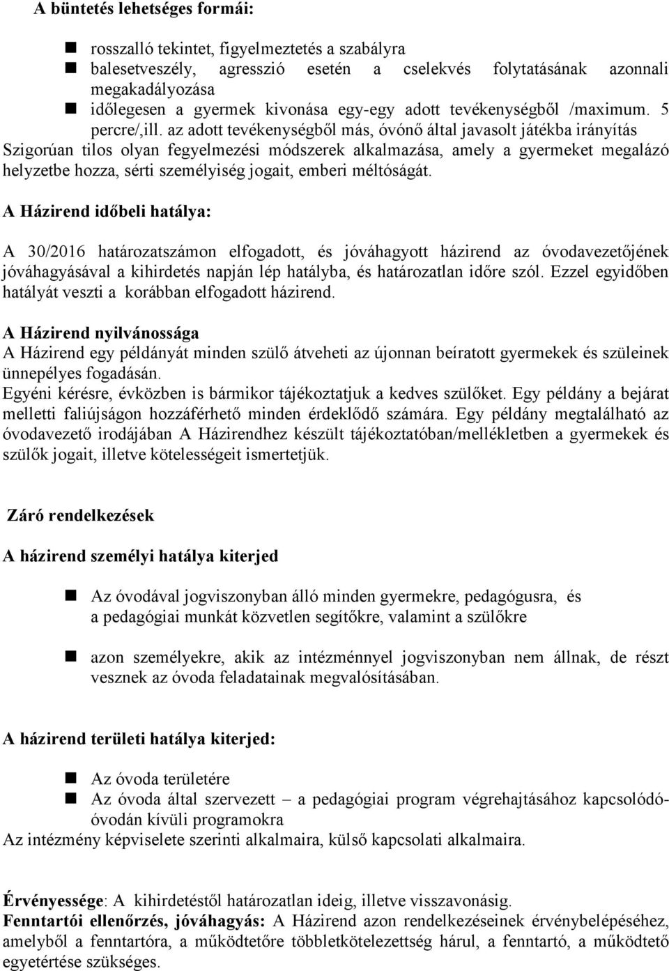 az adott tevékenységből más, óvónő által javasolt játékba irányítás Szigorúan tilos olyan fegyelmezési módszerek alkalmazása, amely a gyermeket megalázó helyzetbe hozza, sérti személyiség jogait,