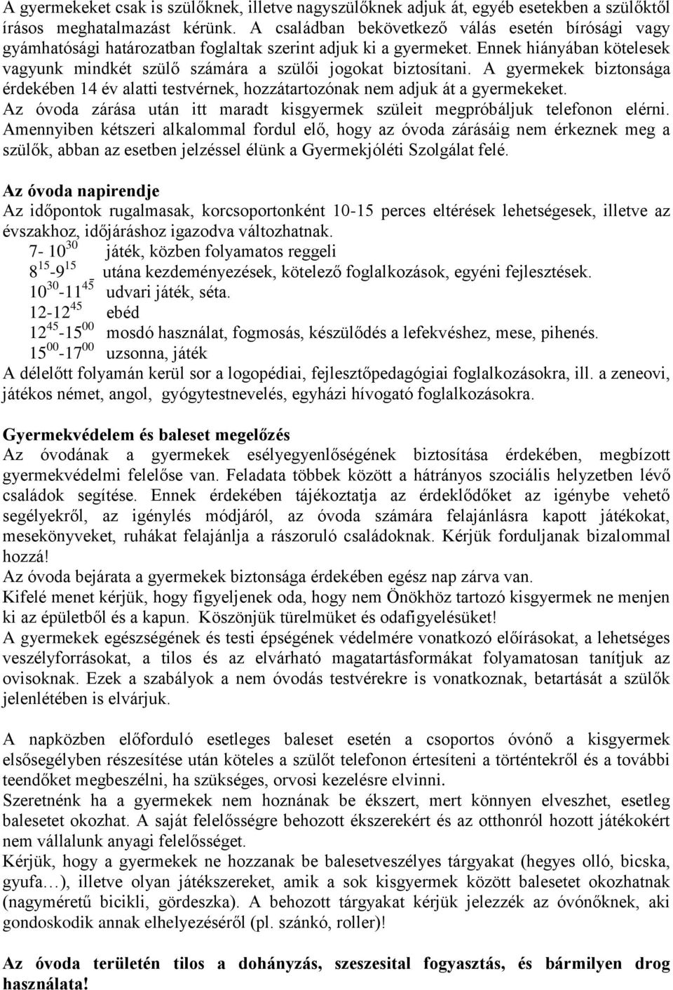 Ennek hiányában kötelesek vagyunk mindkét szülő számára a szülői jogokat biztosítani. A gyermekek biztonsága érdekében 14 év alatti testvérnek, hozzátartozónak nem adjuk át a gyermekeket.