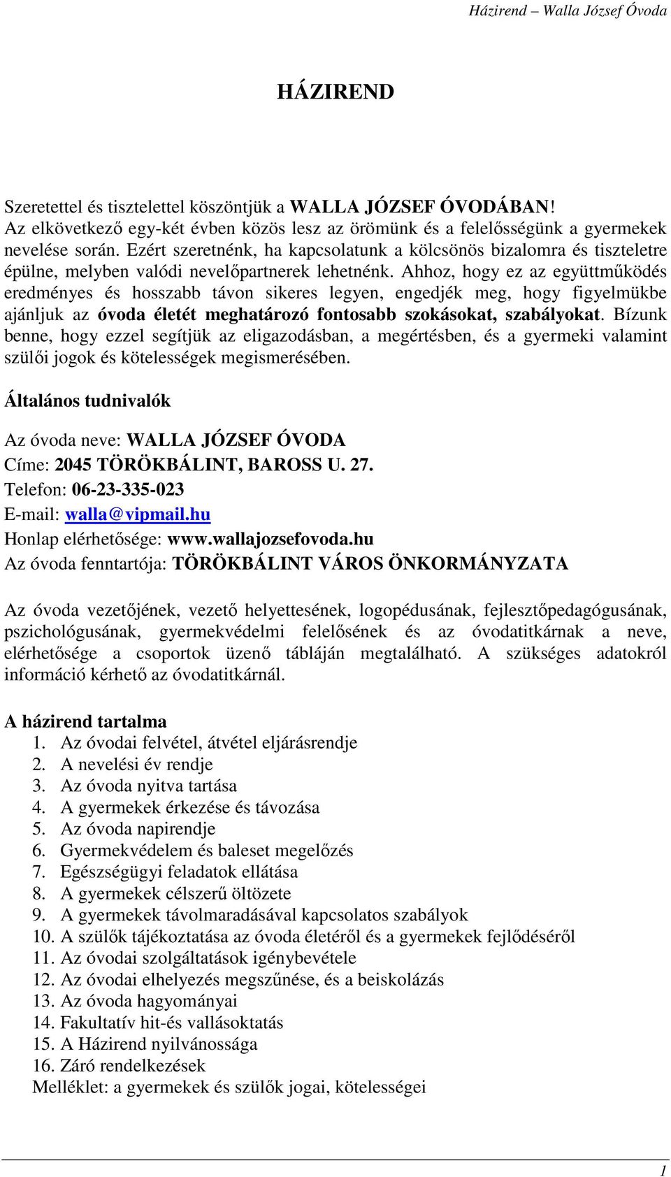 Ahhoz, hogy ez az együttműködés eredményes és hosszabb távon sikeres legyen, engedjék meg, hogy figyelmükbe ajánljuk az óvoda életét meghatározó fontosabb szokásokat, szabályokat.