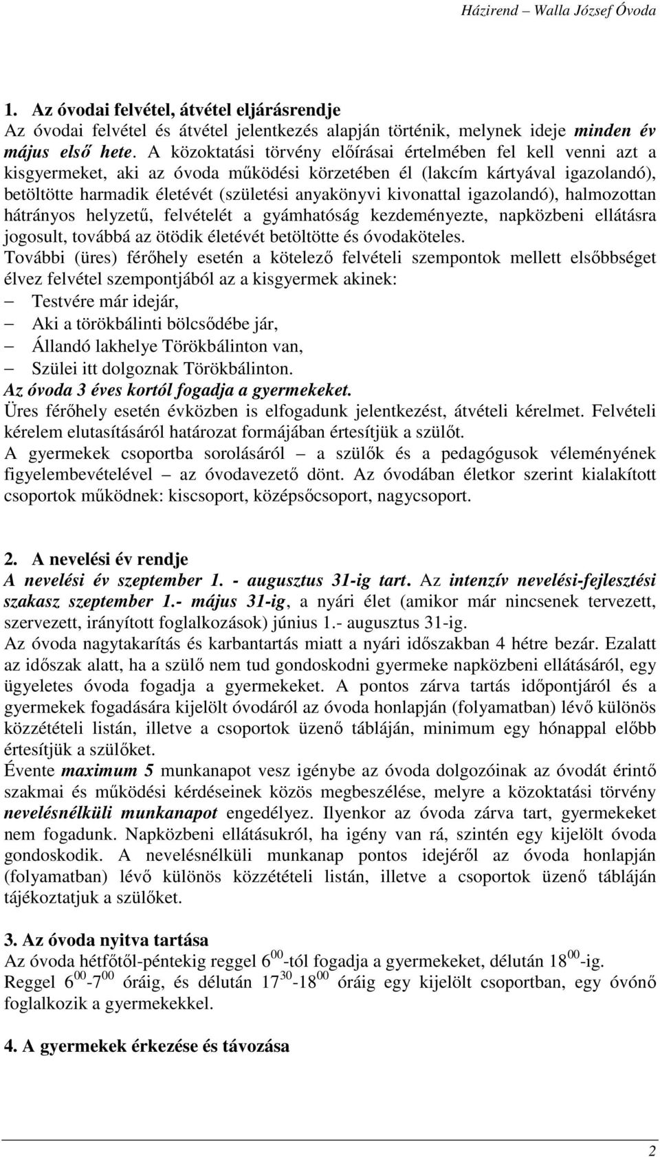 kivonattal igazolandó), halmozottan hátrányos helyzetű, felvételét a gyámhatóság kezdeményezte, napközbeni ellátásra jogosult, továbbá az ötödik életévét betöltötte és óvodaköteles.