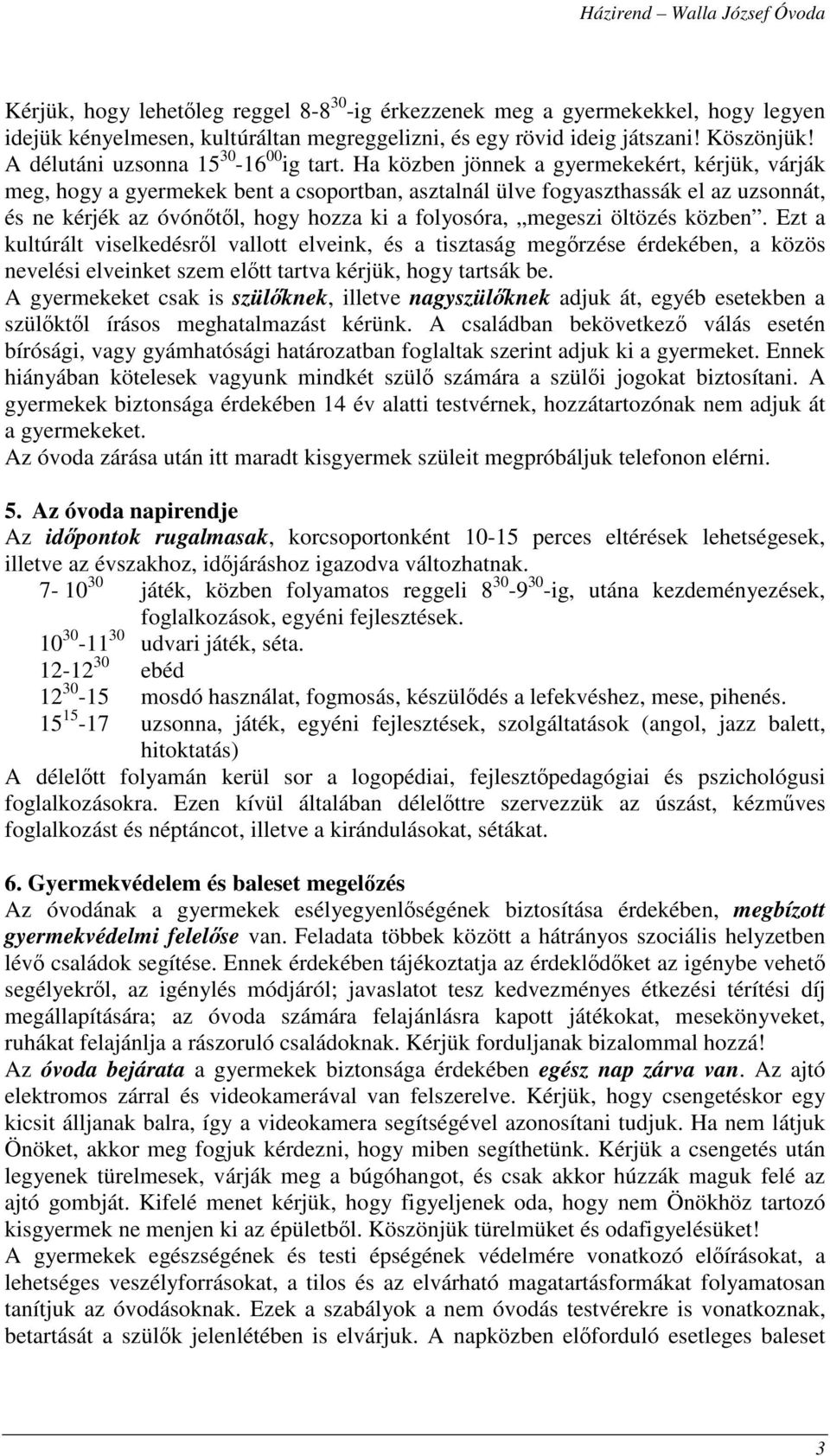 Ha közben jönnek a gyermekekért, kérjük, várják meg, hogy a gyermekek bent a csoportban, asztalnál ülve fogyaszthassák el az uzsonnát, és ne kérjék az óvónőtől, hogy hozza ki a folyosóra, megeszi