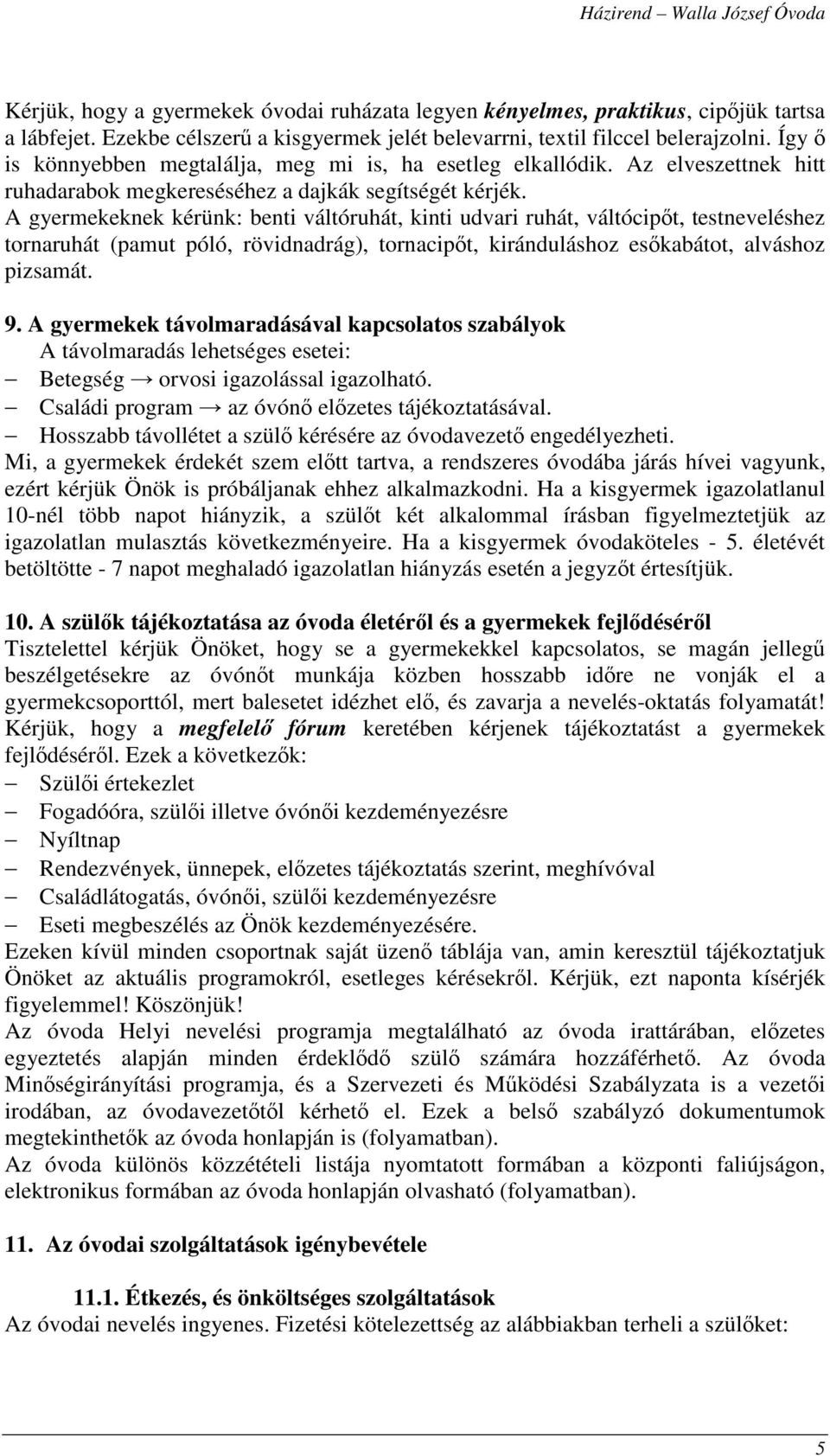 A gyermekeknek kérünk: benti váltóruhát, kinti udvari ruhát, váltócipőt, testneveléshez tornaruhát (pamut póló, rövidnadrág), tornacipőt, kiránduláshoz esőkabátot, alváshoz pizsamát. 9.