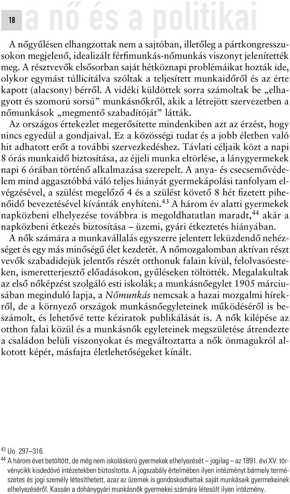 A vidéki küldöttek sorra számoltak be elhagyott és szomorú sorsú munkásnôkrôl, akik a létrejött szervezetben a nômunkások megmentô szabadítóját látták.