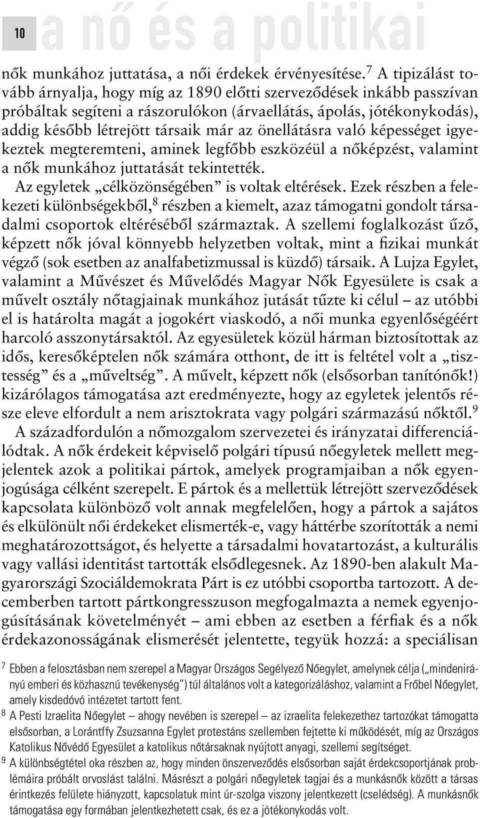 önellátásra való képességet igyekeztek megteremteni, aminek legfôbb eszközéül a nôképzést, valamint a nôk munkához juttatását tekintették. Az egyletek célközönségében is voltak eltérések.