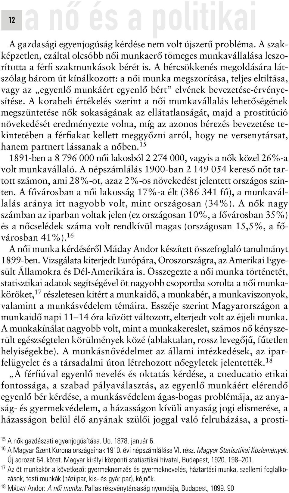 A korabeli értékelés szerint a nôi munkavállalás lehetôségének megszüntetése nôk sokaságának az ellátatlanságát, majd a prostitúció növekedését eredményezte volna, míg az azonos bérezés bevezetése