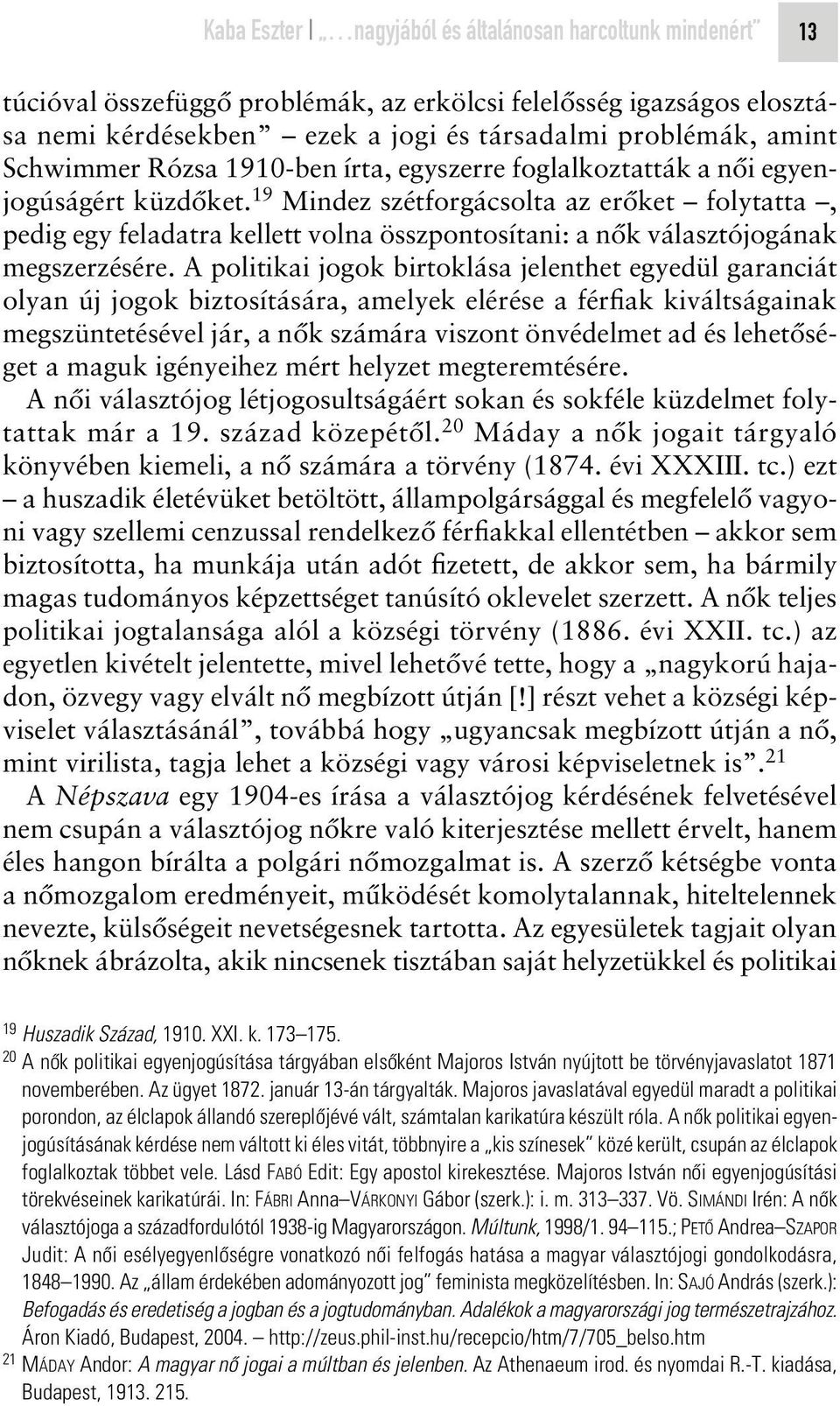 19 Mindez szétforgácsolta az erôket folytatta, pedig egy feladatra kellett volna összpontosítani: a nôk választójogának megszerzésére.