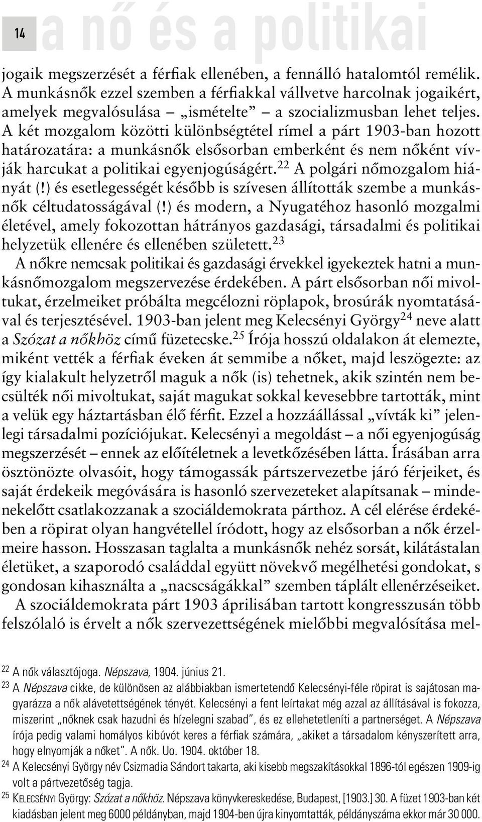 A két mozgalom közötti különbségtétel rímel a párt 1903-ban hozott határozatára: a munkásnôk elsôsorban emberként és nem nôként vívják harcukat a politikai egyenjogúságért.