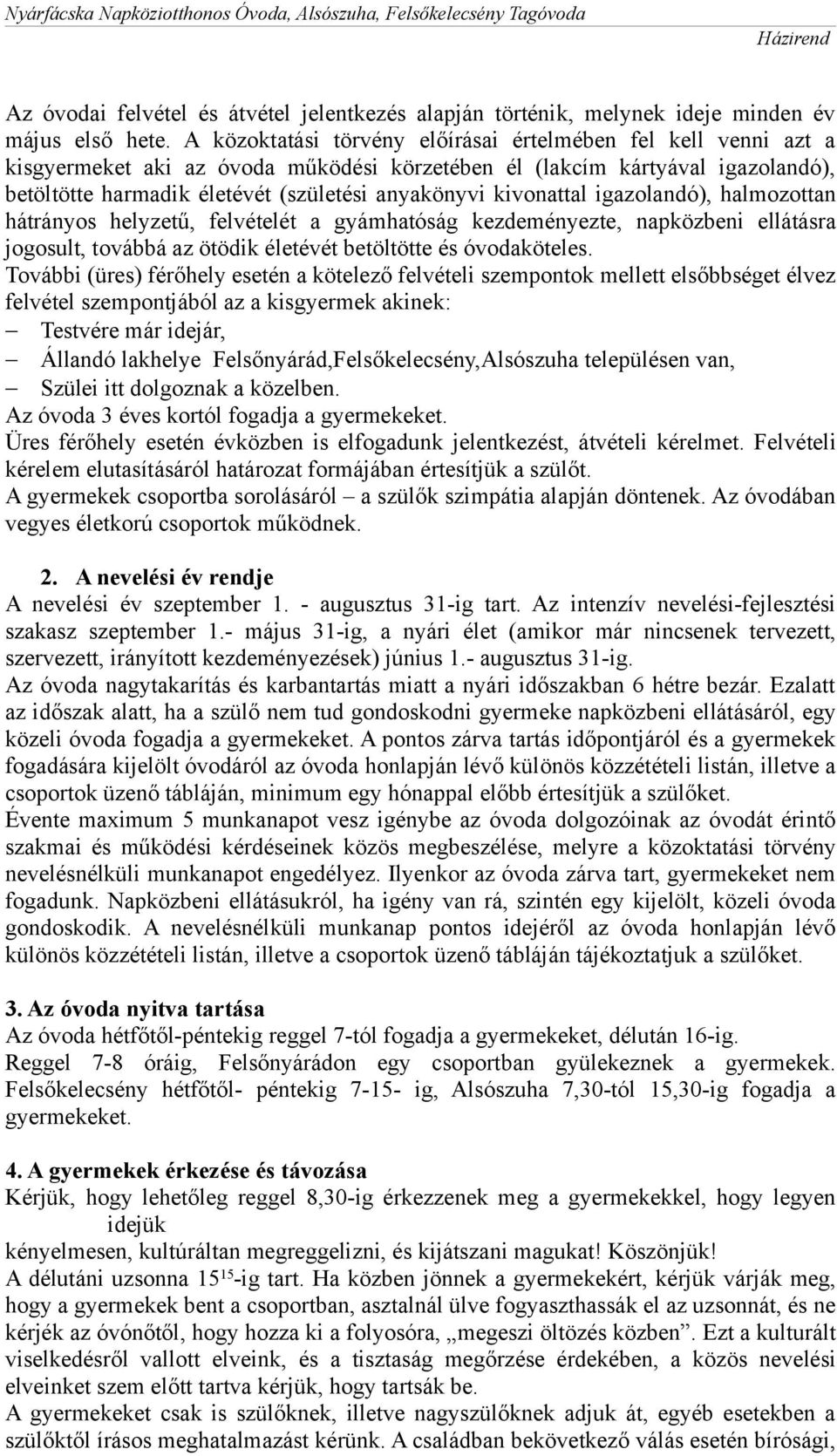 kivonattal igazolandó), halmozottan hátrányos helyzetű, felvételét a gyámhatóság kezdeményezte, napközbeni ellátásra jogosult, továbbá az ötödik életévét betöltötte és óvodaköteles.