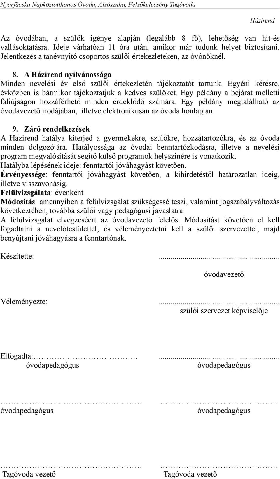 Egyéni kérésre, évközben is bármikor tájékoztatjuk a kedves szülőket. Egy példány a bejárat melletti faliújságon hozzáférhető minden érdeklődő számára.