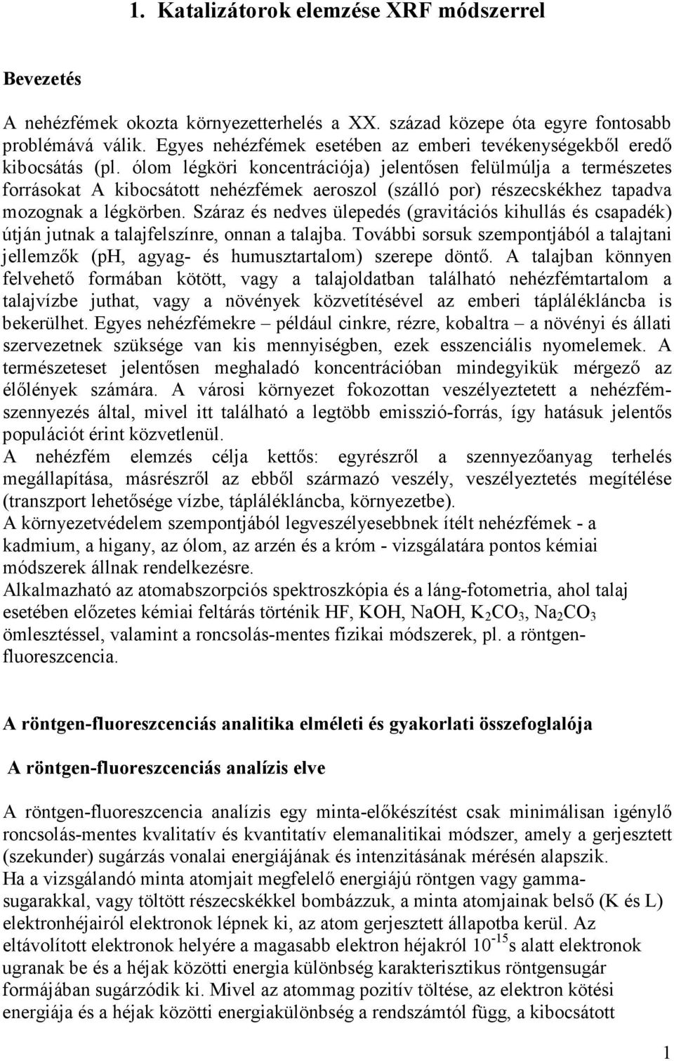 ólom légköri koncentrációja) jelentősen felülmúlja a természetes forrásokat A kibocsátott nehézfémek aeroszol (szálló por) részecskékhez tapadva mozognak a légkörben.