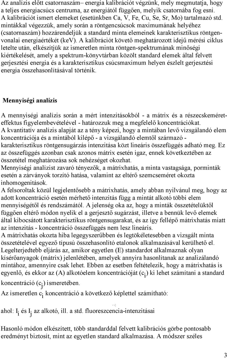 mintákkal végezzük, amely során a röntgencsúcsok maximumának helyéhez (csatornaszám) hozzárendeljük a standard minta elemeinek karakterisztikus röntgenvonalai energiaértékét (kev).