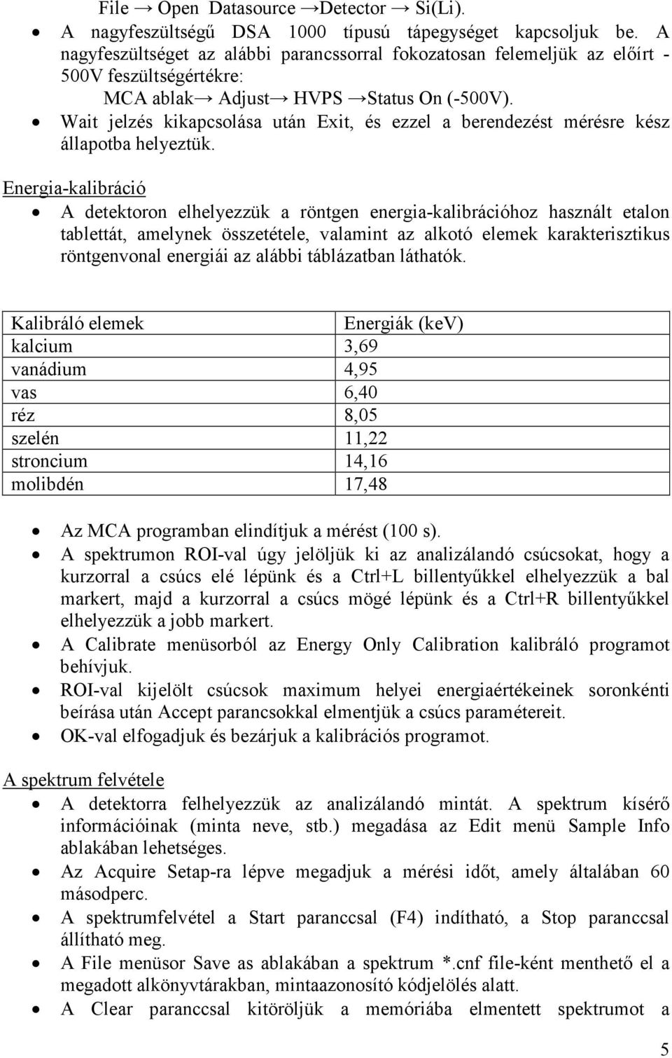 Wait jelzés kikapcsolása után Exit, és ezzel a berendezést mérésre kész állapotba helyeztük.