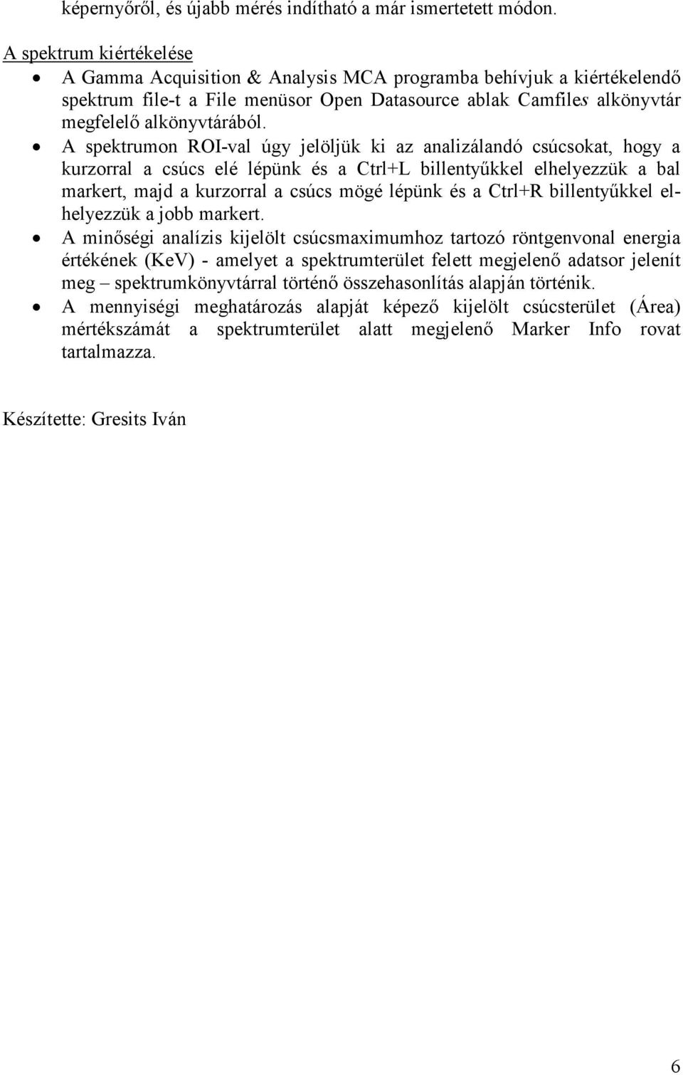 A spektrumon ROI-val úgy jelöljük ki az analizálandó csúcsokat, hogy a kurzorral a csúcs elé lépünk és a Ctrl+L billentyűkkel elhelyezzük a bal markert, majd a kurzorral a csúcs mögé lépünk és a