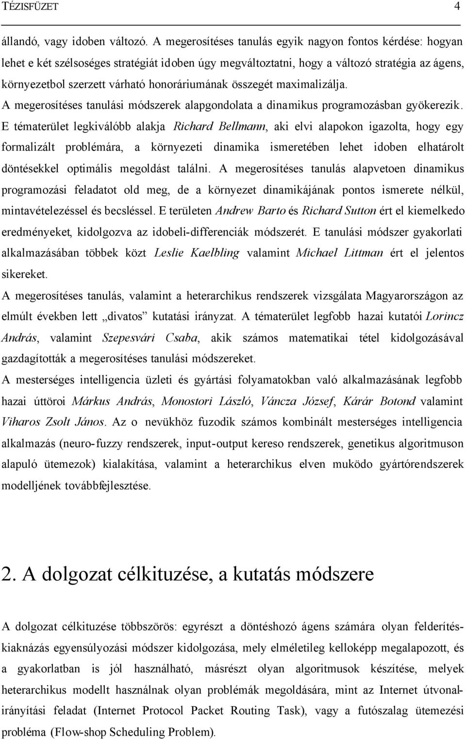 honoráriumának összegét maximalizálja. A megerosítéses tanulási módszerek alapgondolata a dinamikus programozásban gyökerezik.