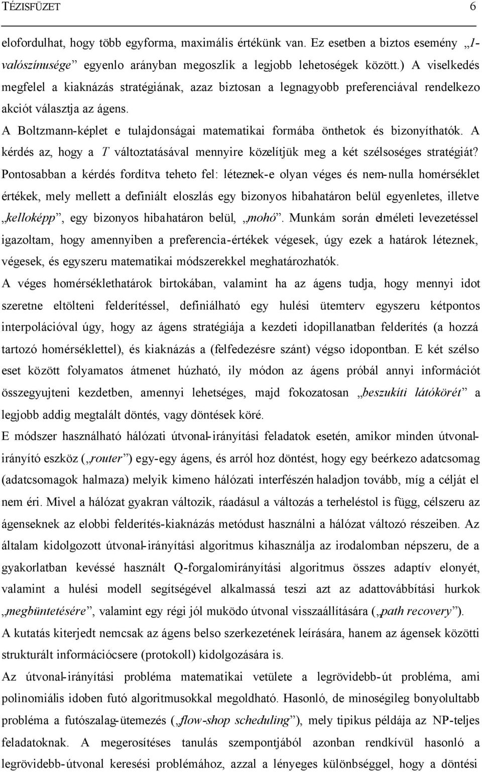 A Boltzmann-képlet e tulajdonságai matematikai formába önthetok és bizonyíthatók. A kérdés az, hogy a T változtatásával mennyire közelítjük meg a két szélsoséges stratégiát?