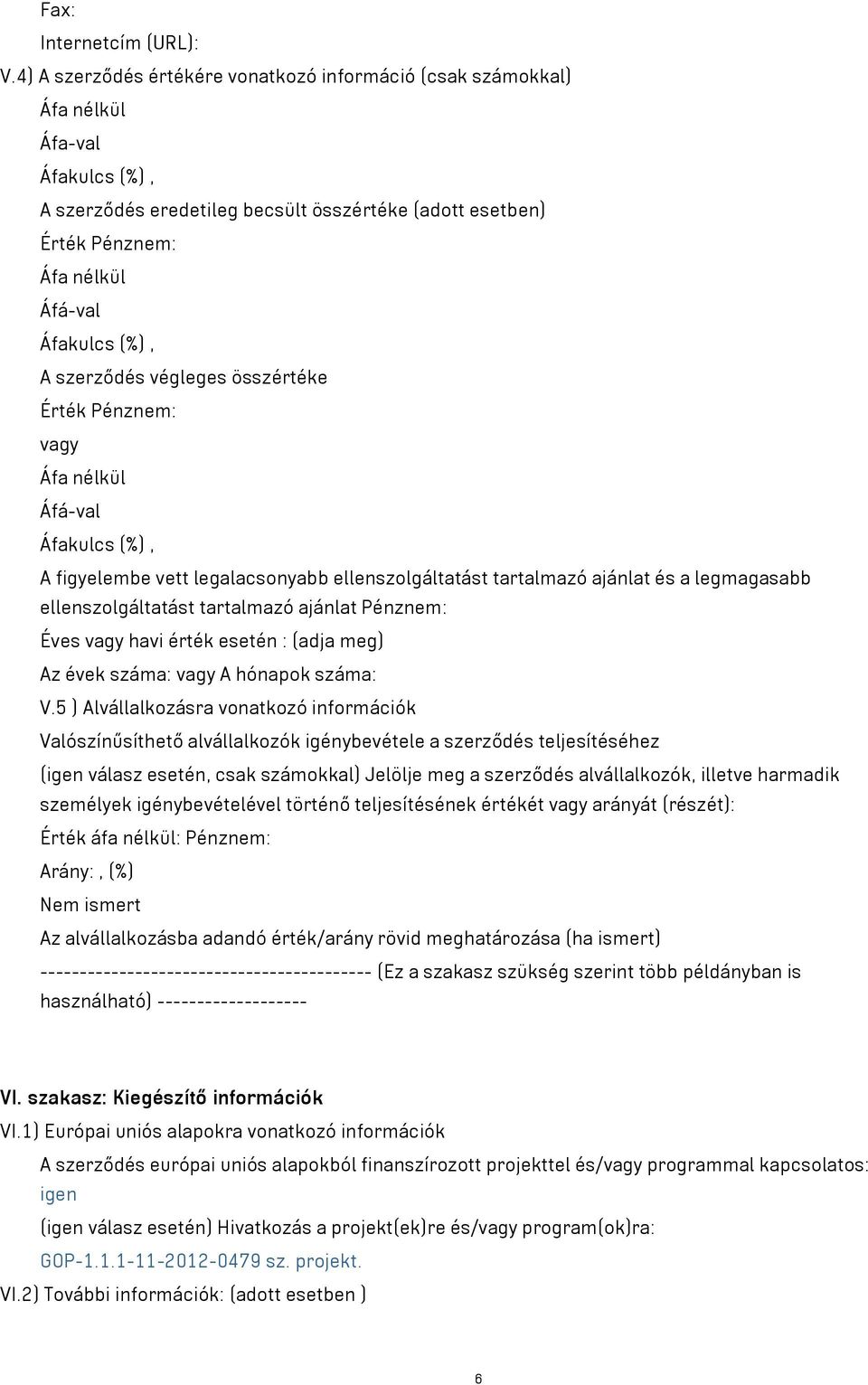 (%), A szerződés végleges összértéke Érték Pénznem: vagy Áfa nélkül Áfá-val Áfakulcs (%), A figyelembe vett legalacsonyabb ellenszolgáltatást tartalmazó ajánlat és a legmagasabb ellenszolgáltatást