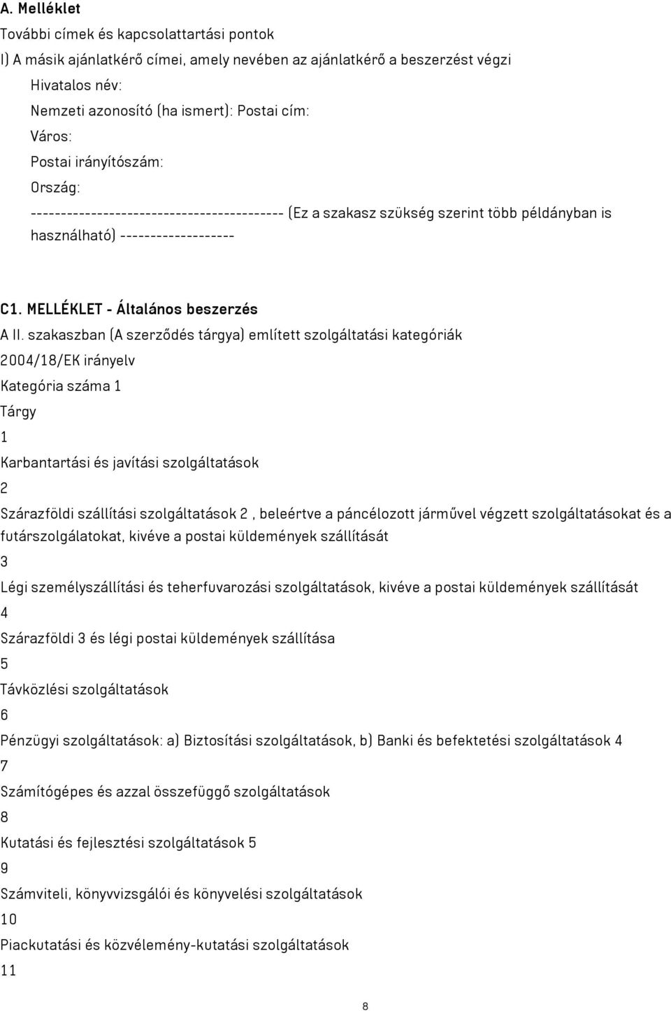 szakaszban (A szerződés tárgya) említett szolgáltatási kategóriák 2004/18/EK irányelv Kategória száma 1 Tárgy 1 Karbantartási és javítási szolgáltatások 2 Szárazföldi szállítási szolgáltatások 2,