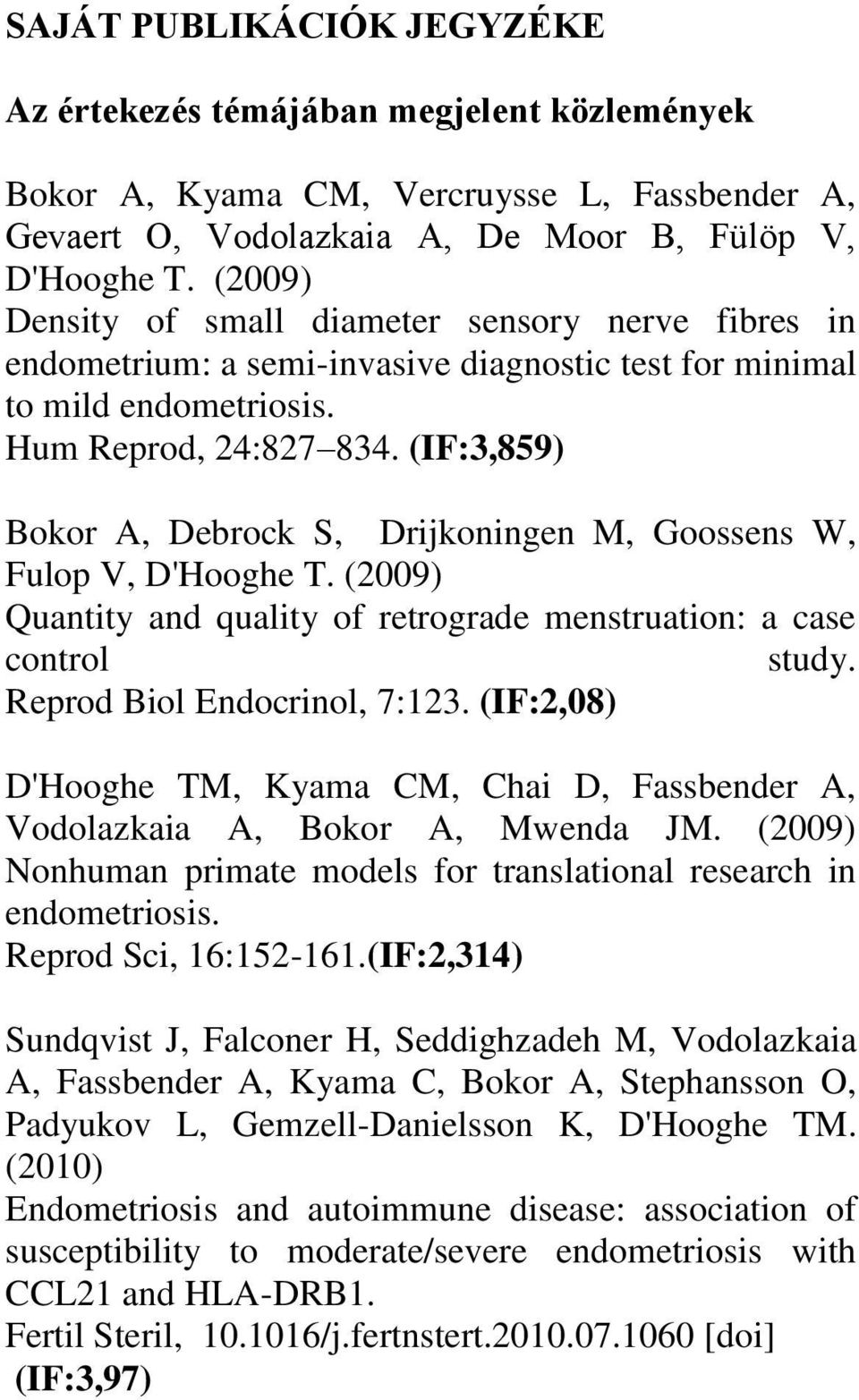 (IF:3,859) Bokor A, Debrock S, Drijkoningen M, Goossens W, Fulop V, D'Hooghe T. (2009) Quantity and quality of retrograde menstruation: a case control study. Reprod Biol Endocrinol, 7:123.