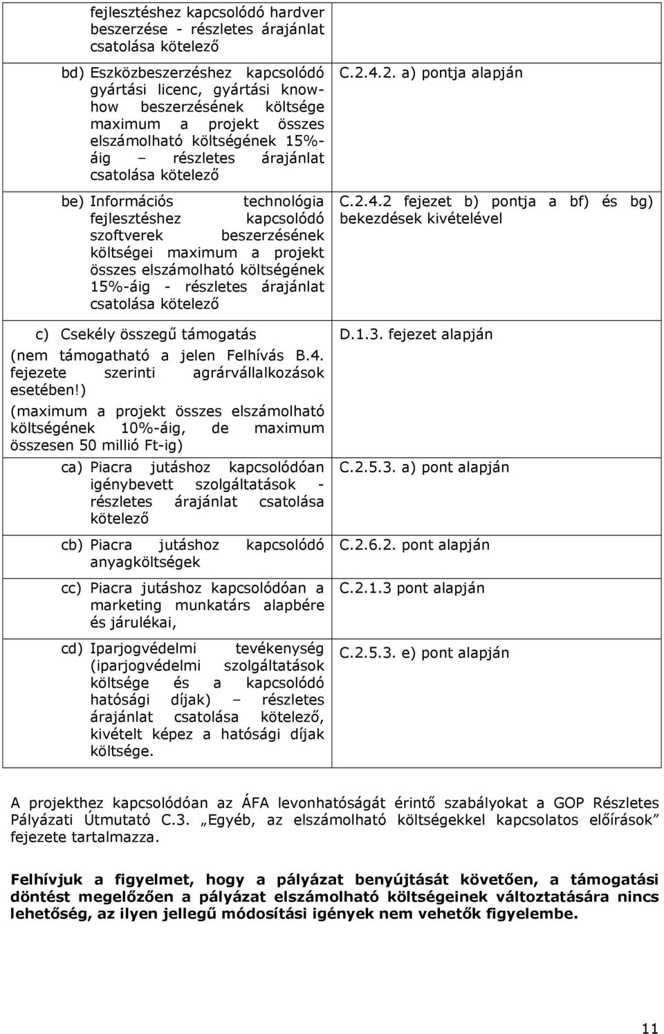 elszámolható költségének 15%-áig - részletes árajánlat csatolása kötelező c) Csekély összegű támogatás (nem támogatható a jelen Felhívás B.4. fejezete szerinti agrárvállalkozások esetében!