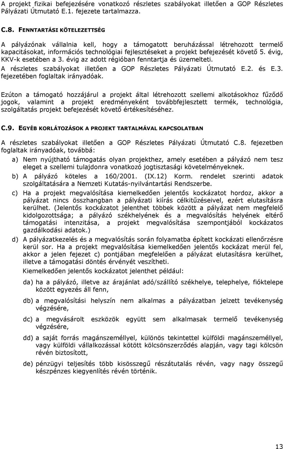 évig, KKV-k esetében a 3. évig az adott régióban fenntartja és üzemelteti. A részletes szabályokat illetően a GOP Részletes Pályázati Útmutató E.2. és E.3. fejezetében foglaltak irányadóak.