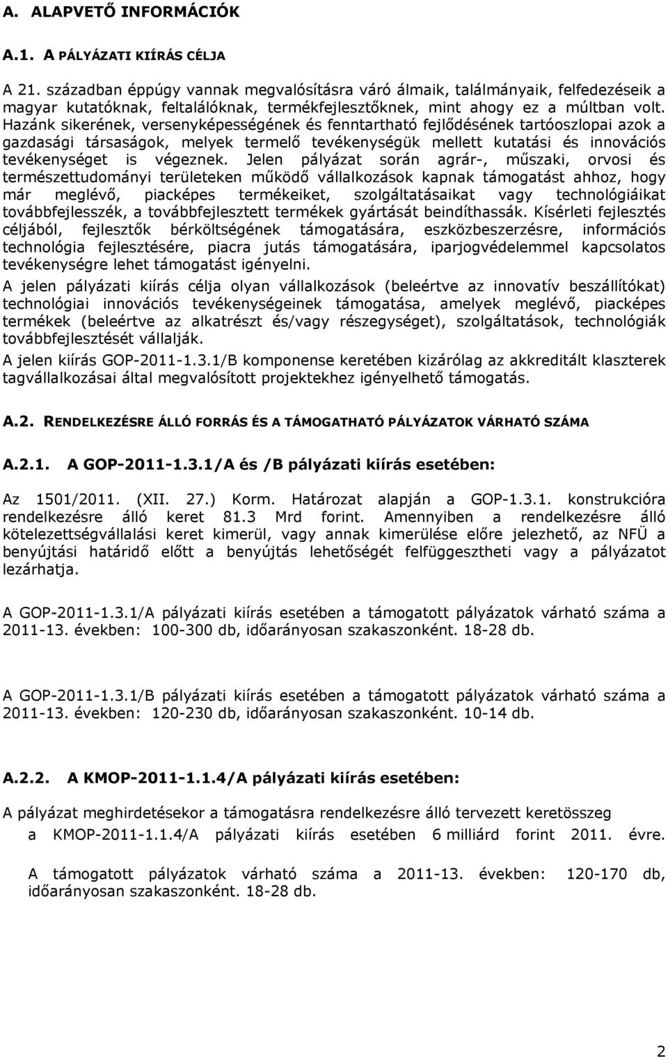 Hazánk sikerének, versenyképességének és fenntartható fejlődésének tartóoszlopai azok a gazdasági társaságok, melyek termelő tevékenységük mellett kutatási és innovációs tevékenységet is végeznek.