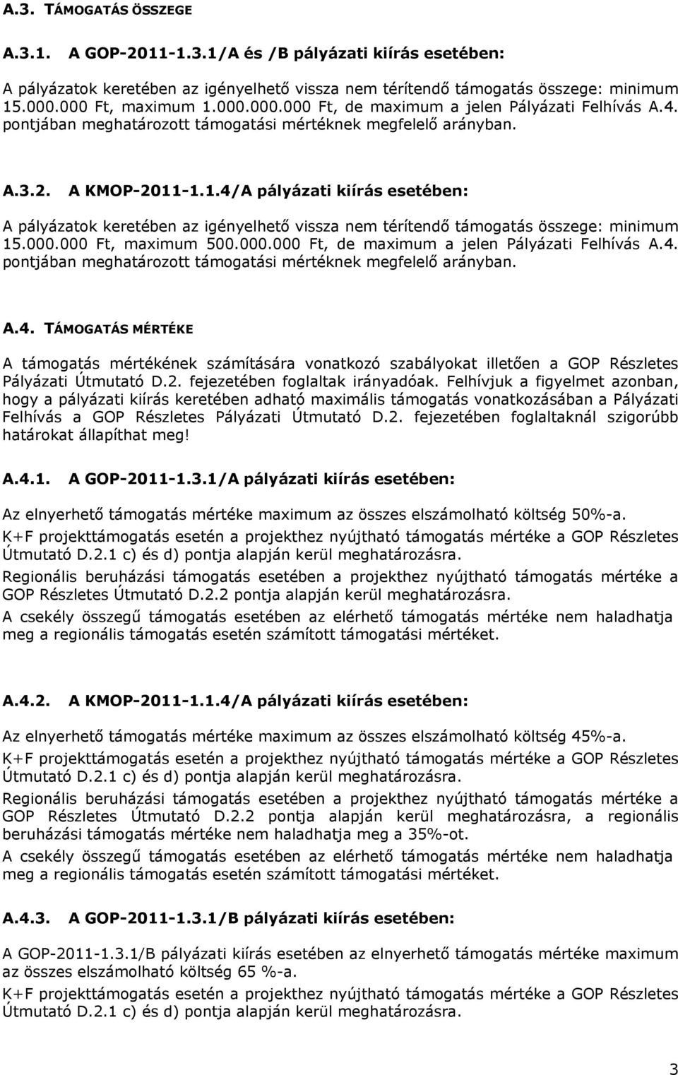 000.000 Ft, maximum 500.000.000 Ft, de maximum a jelen Pályázati Felhívás A.4. pontjában meghatározott támogatási mértéknek megfelelő arányban. A.4. TÁMOGATÁS MÉRTÉKE A támogatás mértékének számítására vonatkozó szabályokat illetően a GOP Részletes Pályázati Útmutató D.