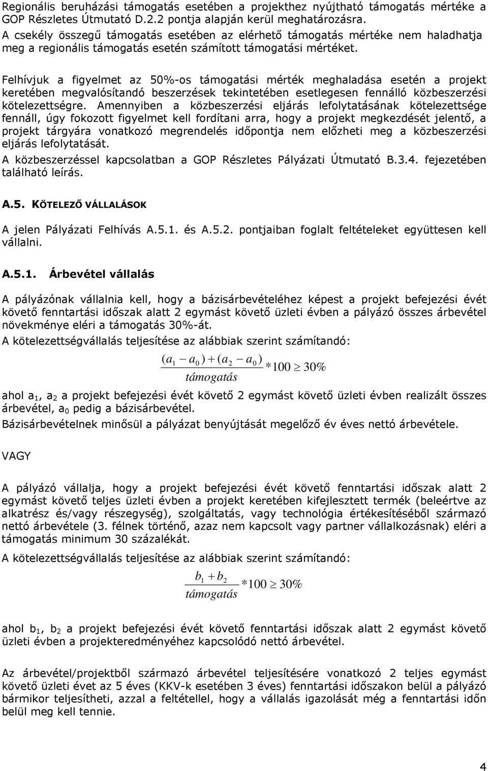 Felhívjuk a figyelmet az 50%-os támogatási mérték meghaladása esetén a projekt keretében megvalósítandó beszerzések tekintetében esetlegesen fennálló közbeszerzési kötelezettségre.