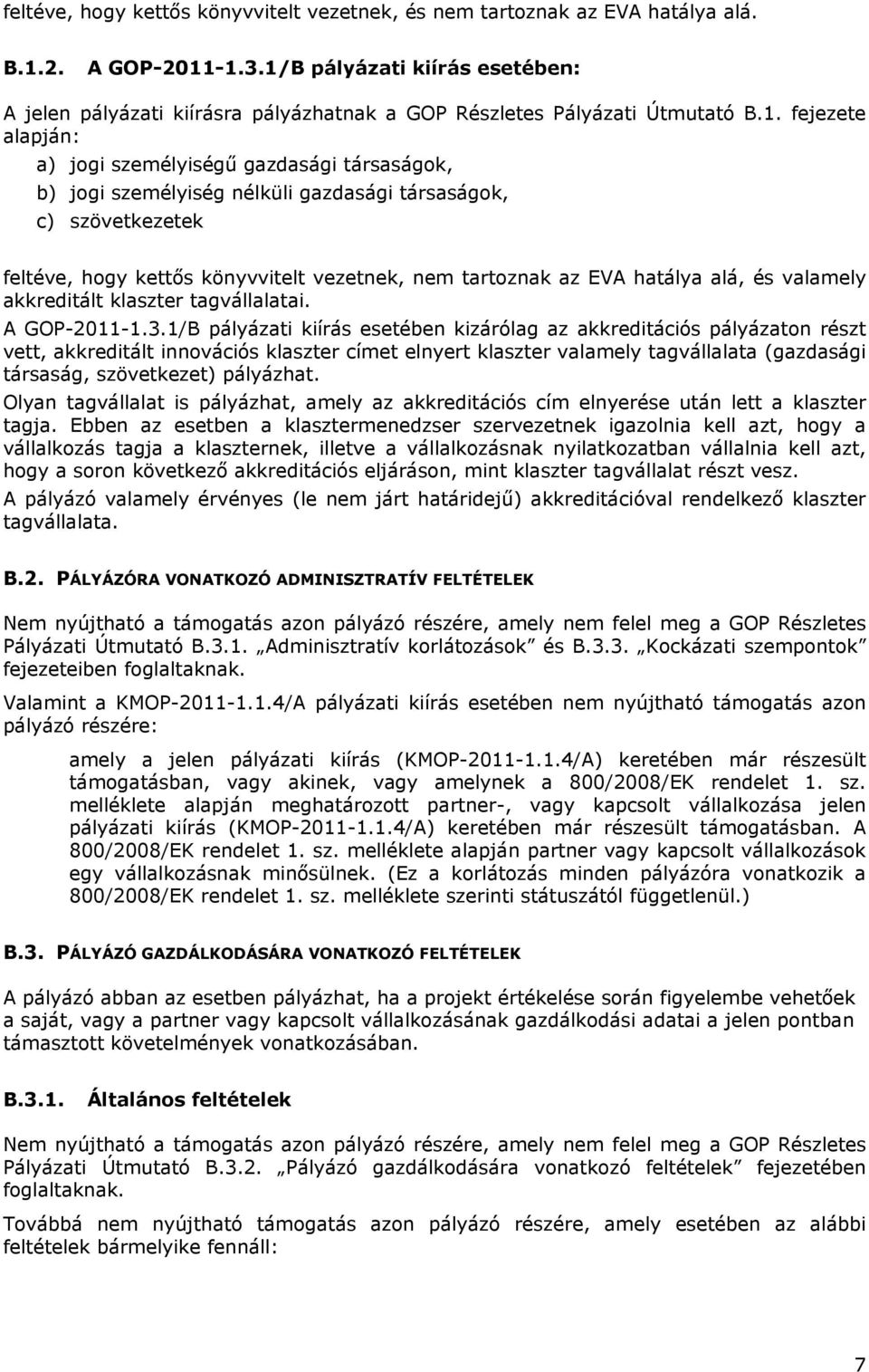 gazdasági társaságok, c) szövetkezetek feltéve, hogy kettős könyvvitelt vezetnek, nem tartoznak az EVA hatálya alá, és valamely akkreditált klaszter tagvállalatai. A GOP-2011-1.3.