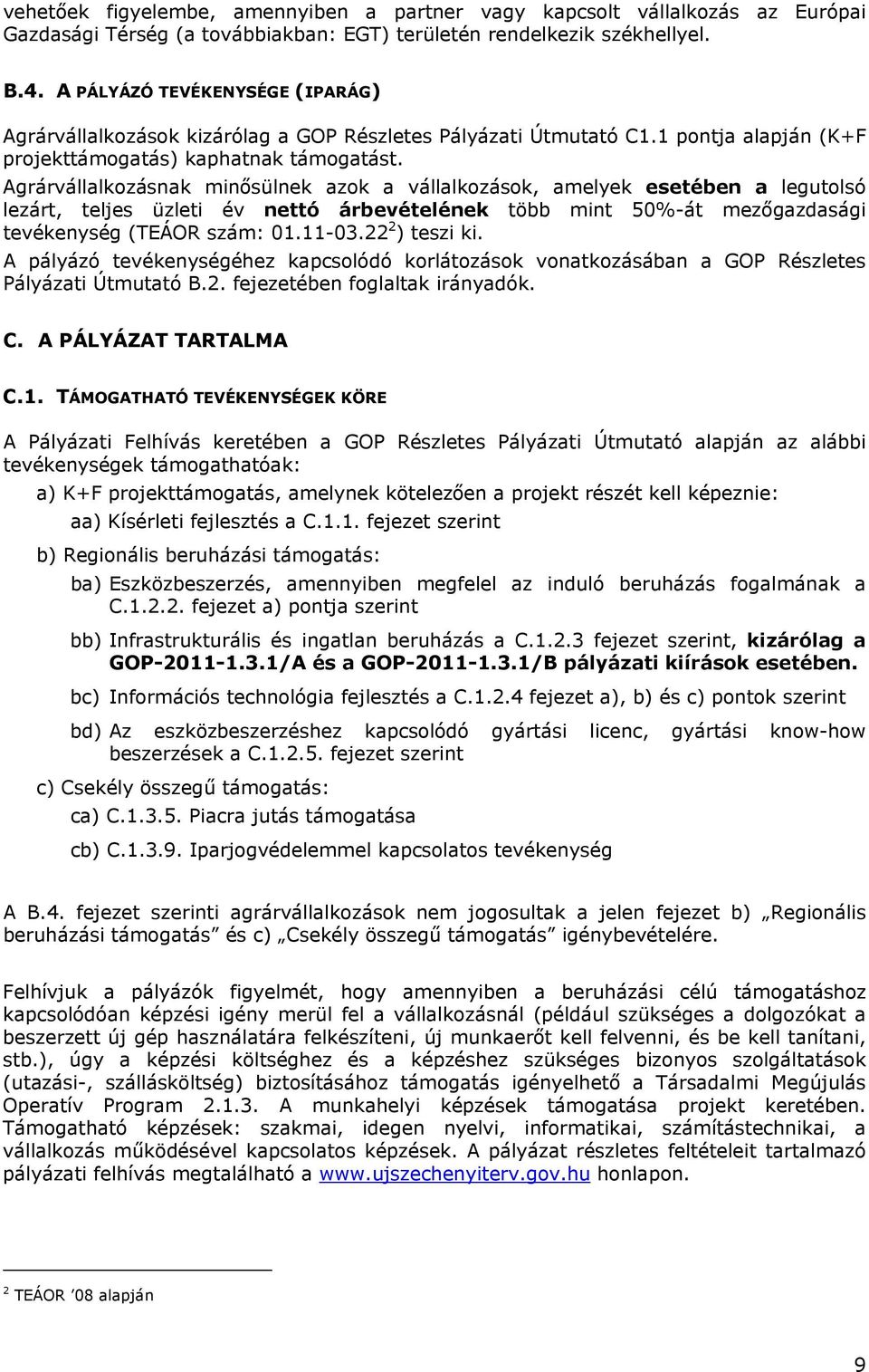 Agrárvállalkozásnak minősülnek azok a vállalkozások, amelyek esetében a legutolsó lezárt, teljes üzleti év nettó árbevételének több mint 50%-át mezőgazdasági tevékenység (TEÁOR szám: 01.11-03.