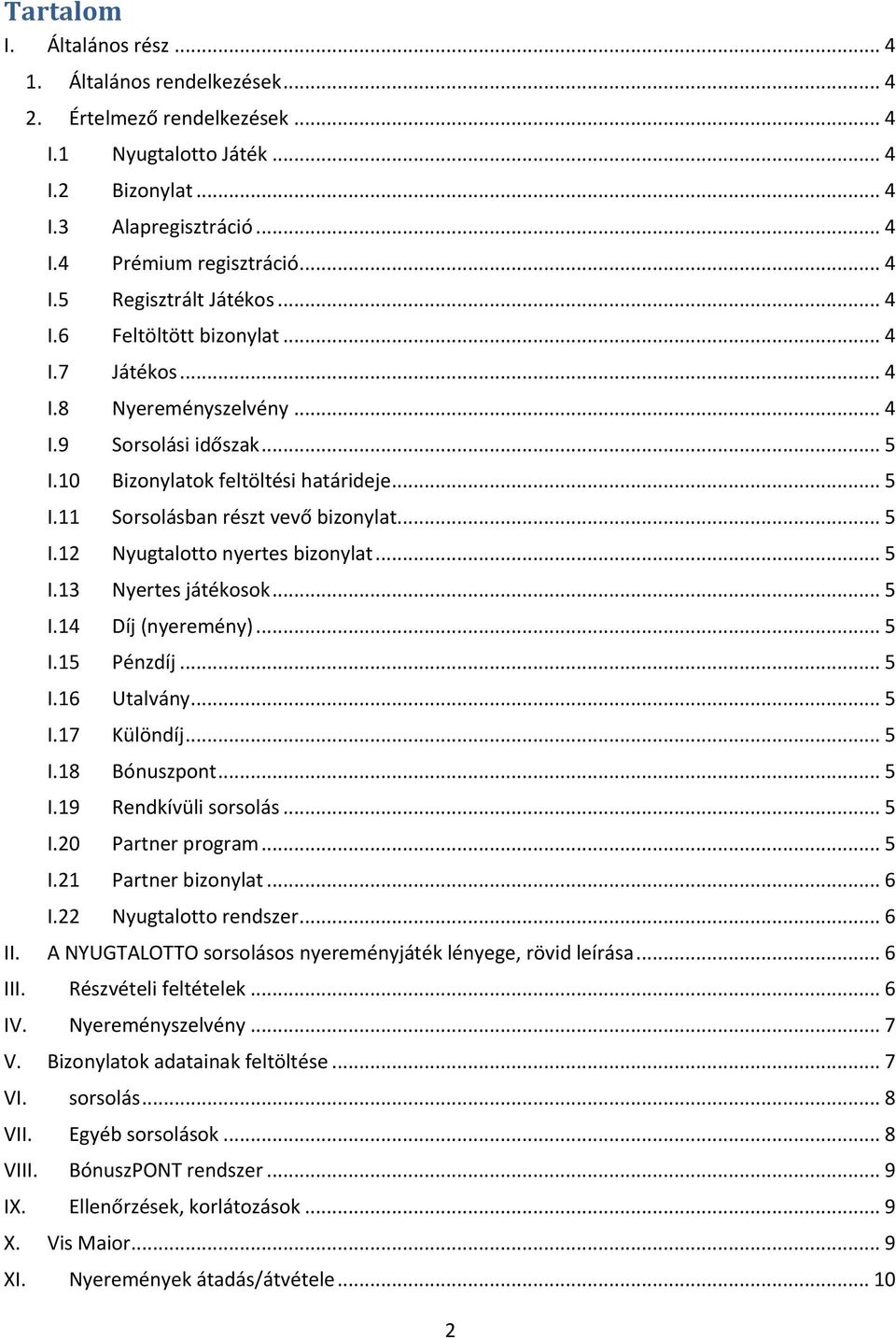 .. 5 I.13 Nyertes játékosok... 5 I.14 Díj (nyeremény)... 5 I.15 Pénzdíj... 5 I.16 Utalvány... 5 I.17 Különdíj... 5 I.18 Bónuszpont... 5 I.19 Rendkívüli sorsolás... 5 I.20 Partner program... 5 I.21 Partner bizonylat.