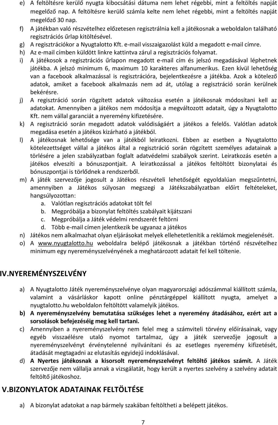 e-mail visszaigazolást küld a megadott e-mail címre. h) Az e-mail címben küldött linkre kattintva zárul a regisztrációs folyamat.