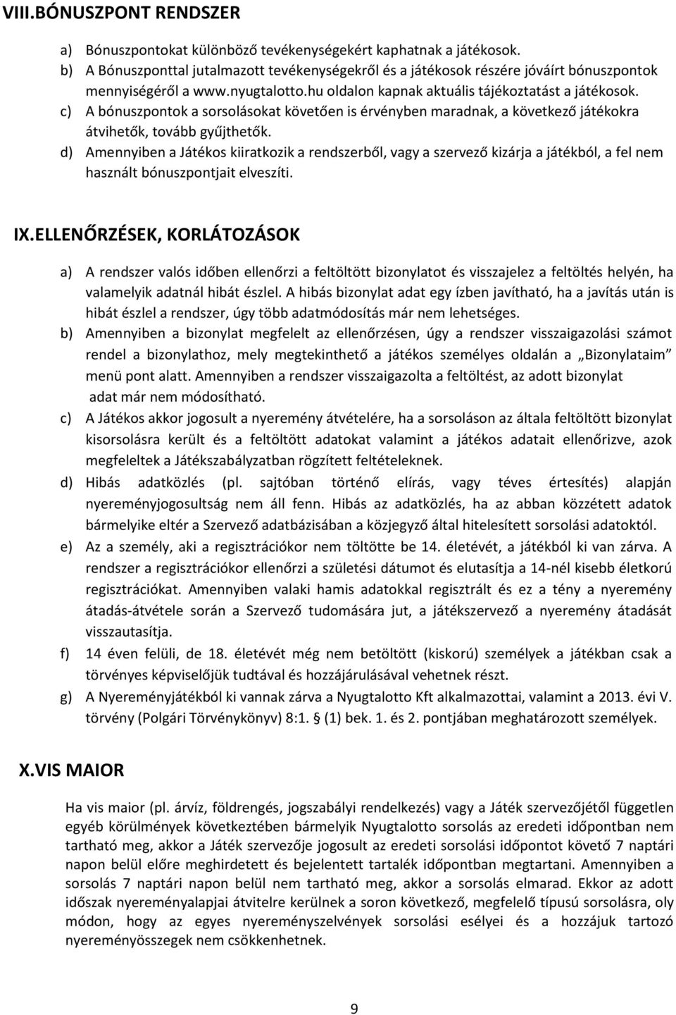 c) A bónuszpontok a sorsolásokat követően is érvényben maradnak, a következő játékokra átvihetők, tovább gyűjthetők.