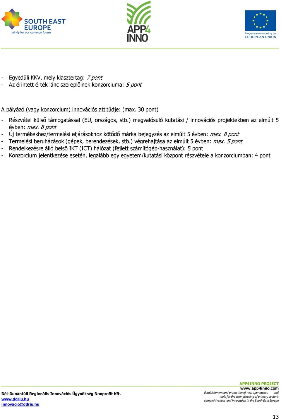 8 pont - Új termékekhez/termelési eljárásokhoz kötődő márka bejegyzés az elmúlt 5 évben: max. 8 pont - Termelési beruházások (gépek, berendezések, stb.