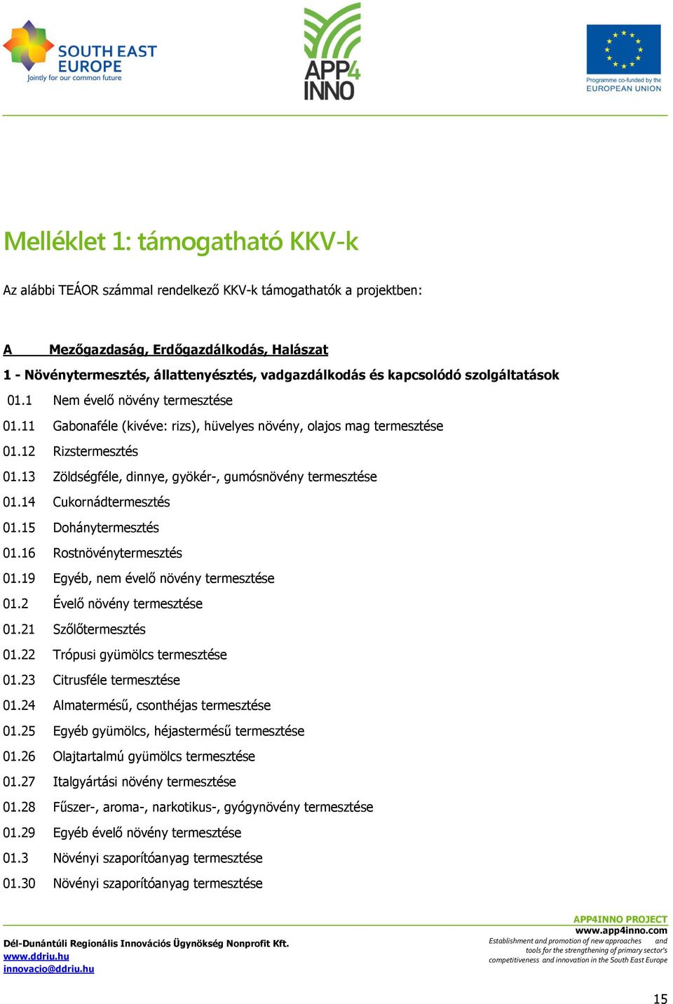 13 Zöldségféle, dinnye, gyökér-, gumósnövény termesztése 01.14 Cukornádtermesztés 01.15 Dohánytermesztés 01.16 Rostnövénytermesztés 01.19 Egyéb, nem évelő növény termesztése 01.