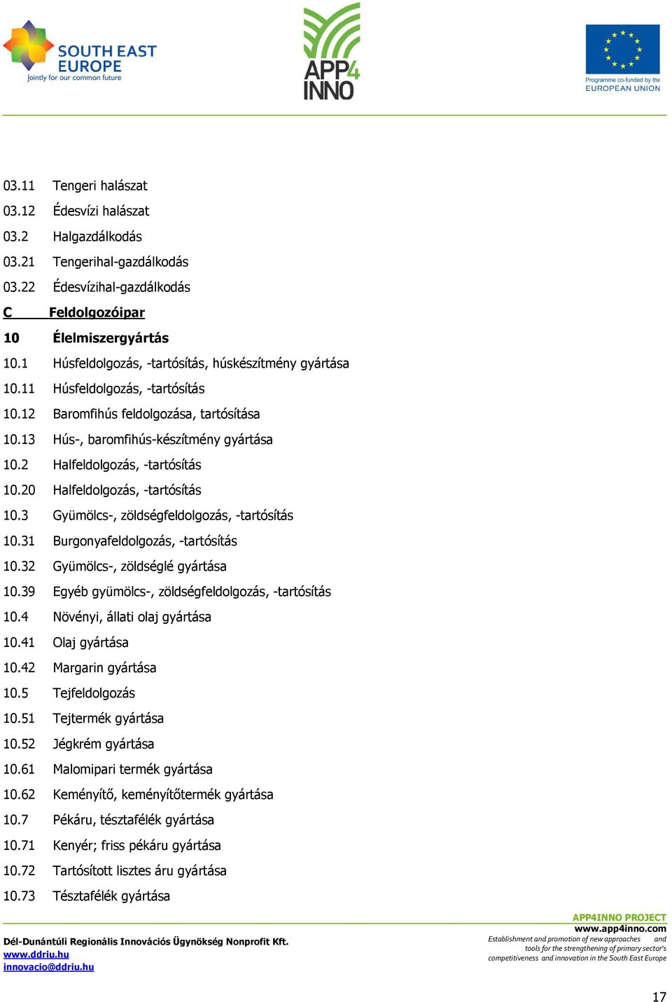 2 Halfeldolgozás, -tartósítás 10.20 Halfeldolgozás, -tartósítás 10.3 Gyümölcs-, zöldségfeldolgozás, -tartósítás 10.31 Burgonyafeldolgozás, -tartósítás 10.32 Gyümölcs-, zöldséglé gyártása 10.