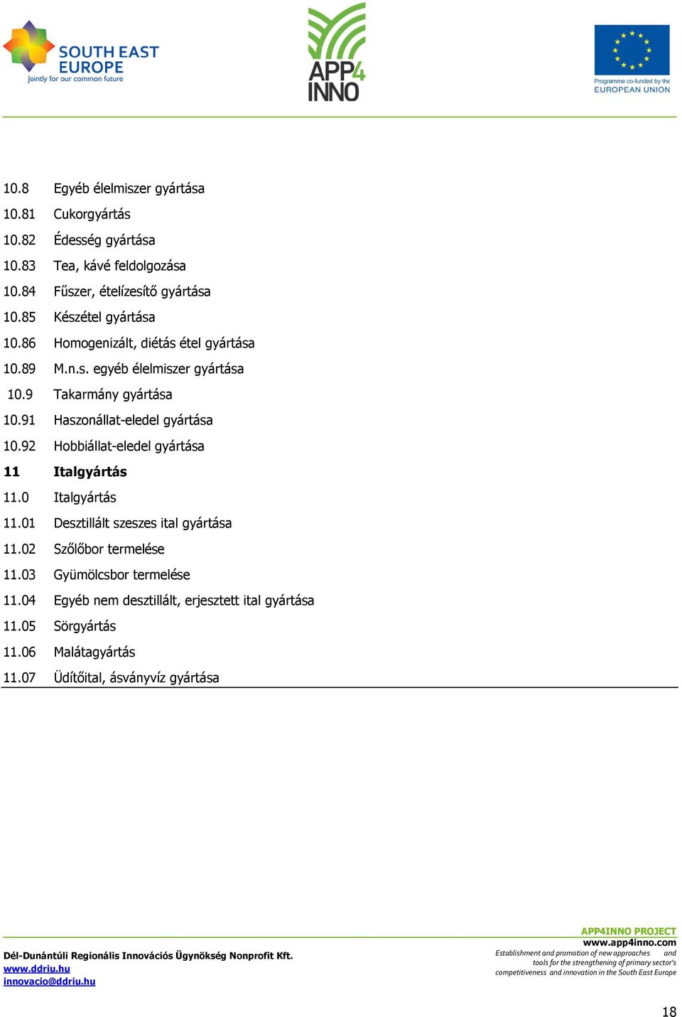 91 Haszonállat-eledel gyártása 10.92 Hobbiállat-eledel gyártása 11 Italgyártás 11.0 Italgyártás 11.01 Desztillált szeszes ital gyártása 11.