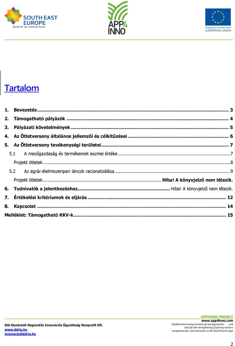 1 A mezőgazdaság és termékeinek eszmei értéke... 7 Projekt ötletek... 8 5.2 Az agrár-élelmiszeripari láncok racionalizálása.